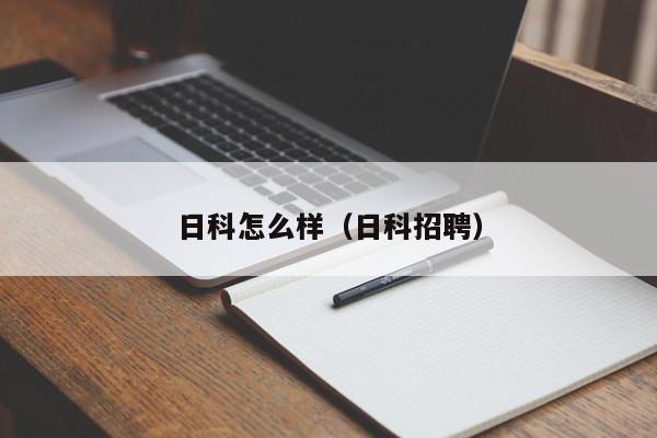 日科怎么样（日科招聘）